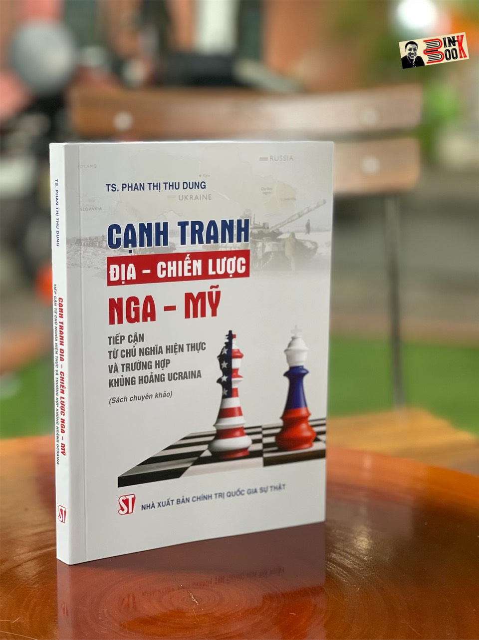 CẠNH TRANH ĐỊA – CHIẾN LƯỢC NGA – MỸ - Tiếp cận từ chủ nghĩa hiện thực và trường hợp khủng hoảng Ucraina – Phan Thị Thu Dung - NXB Chính trị Quốc gia Sự thật (bìa mềm)