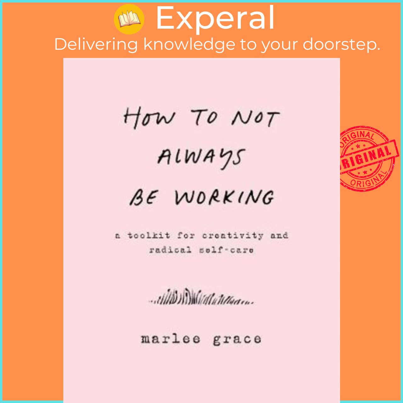 Sách - How to Not Always Be Working : A Toolkit for Creativity and Radical Self- by Marlee Grace