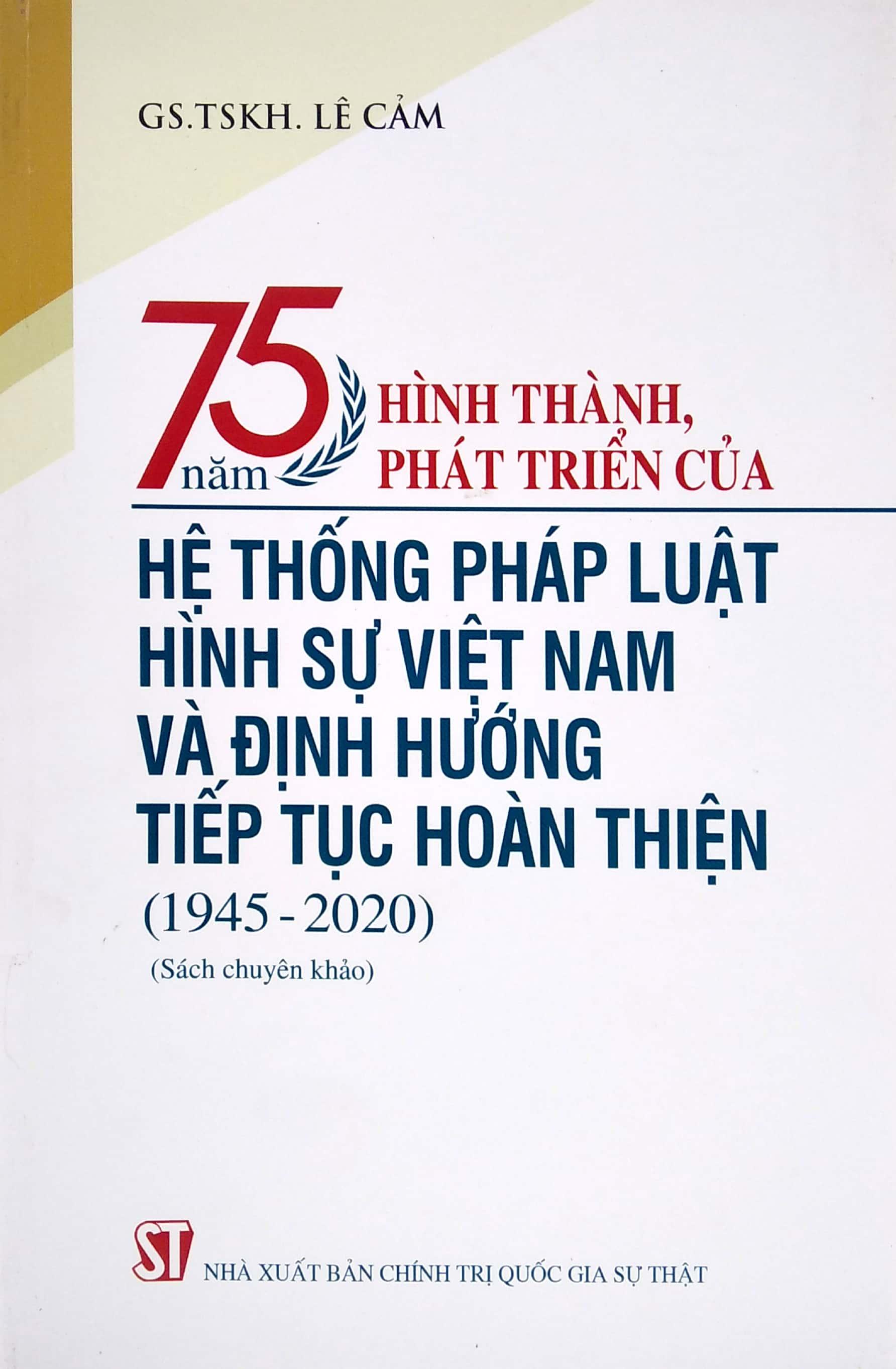 75 Năm Hình Thành, Phát Triển Của Hệ Thống Pháp Luật Hình Sự Việt Nam Và Định Hướng Tiếp Tục Hoàn Thiện (1945-2020)