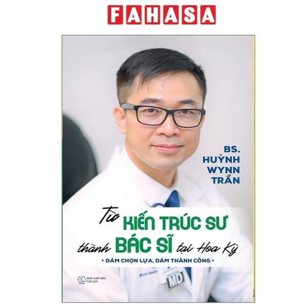 Sách - Từ Kiến Trúc Sư Thành Bác Sĩ Tại Hoa Kỳ - Dám Chọn Lựa, Dám Thành Công (Tái Bản 2023)