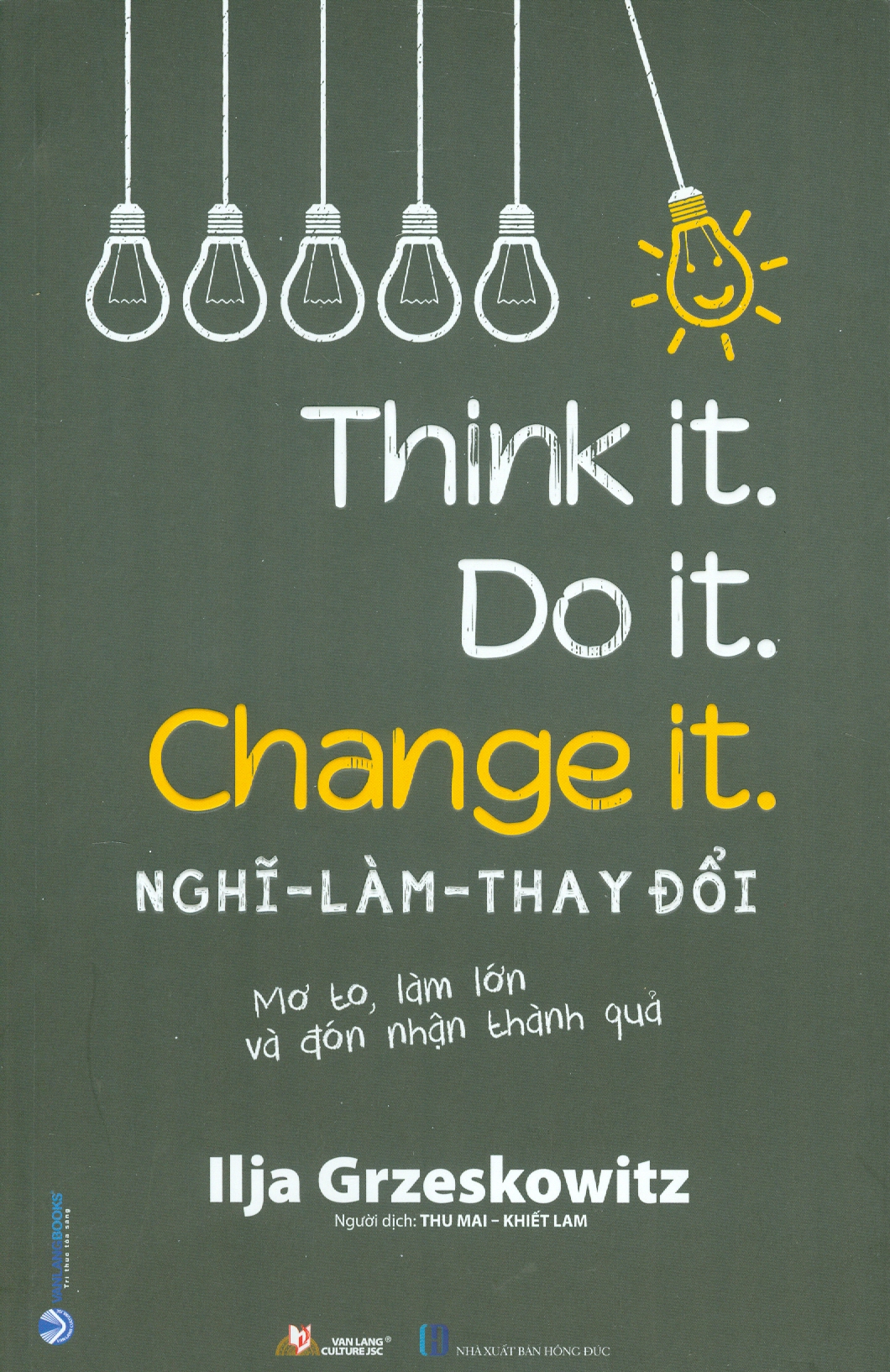 Think it. Do it. Change it. Nghĩ-Làm-Thay Đổi: Mơ To, Làm Lớn Và Đón Nhận Thành Quả