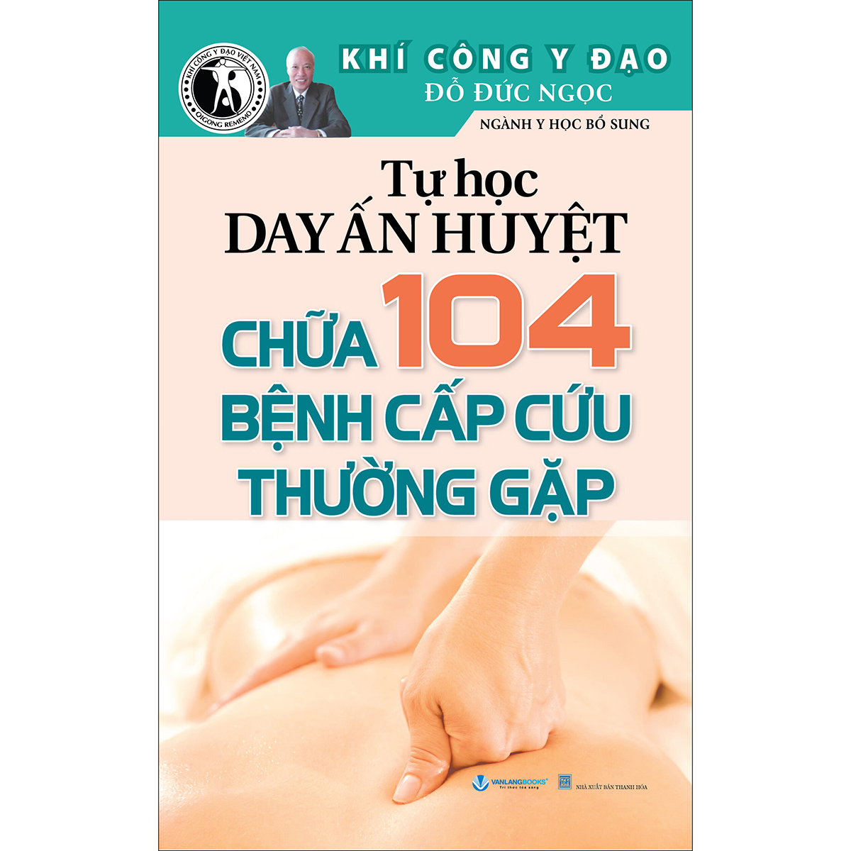 Tự Học Day Ấn Huyệt Chữa 104 Bệnh Cấp Cứu Thường Gặp - Khí Công Y Đạo TB