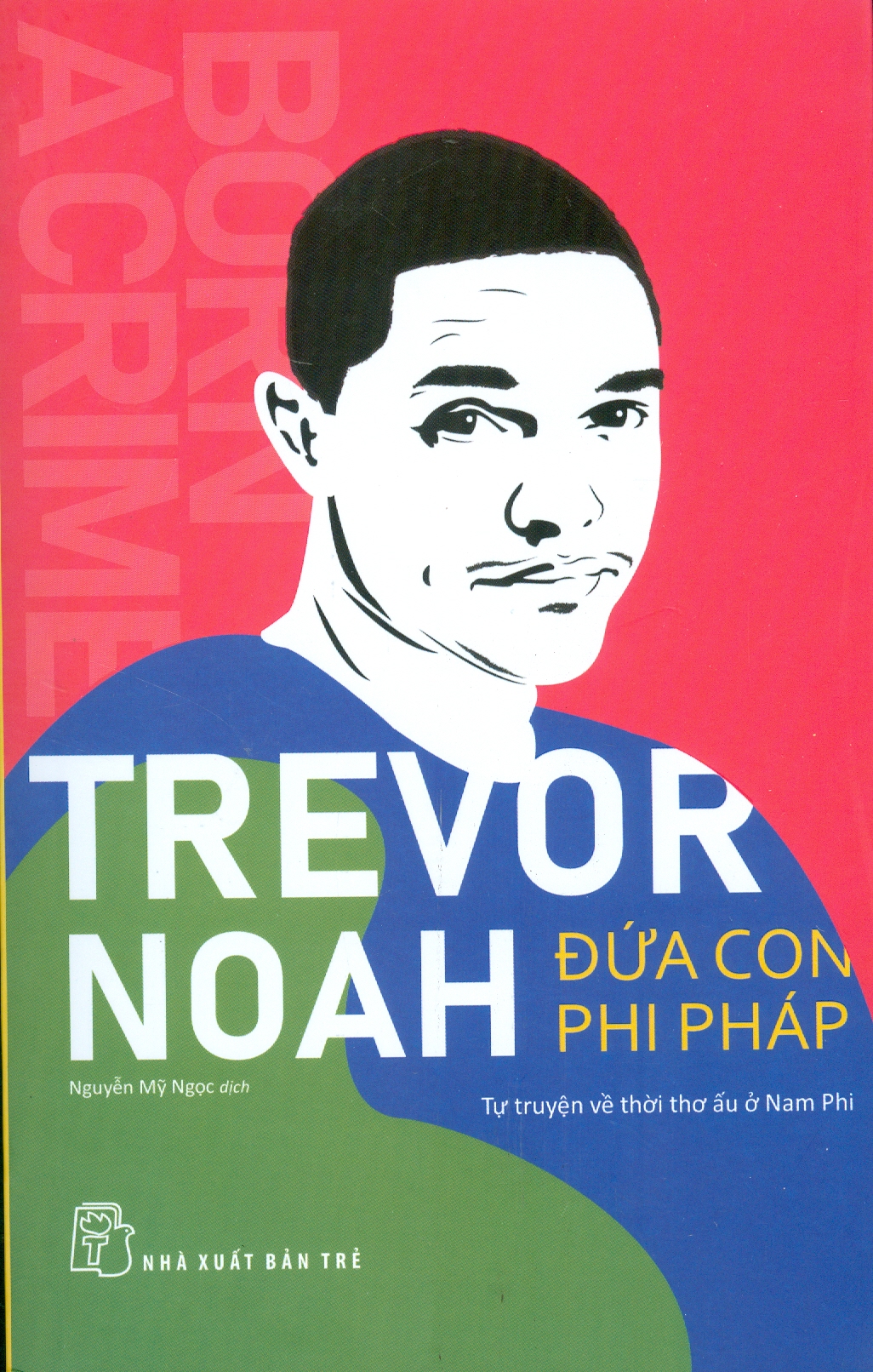 ĐỨA CON PHI PHÁP: Tự truyện về thời thơ ấu ở Nam Phi - Trevor Noah - Dịch giả: Nguyễn Mỹ Ngọc - Nxb Trẻ - bìa mềm