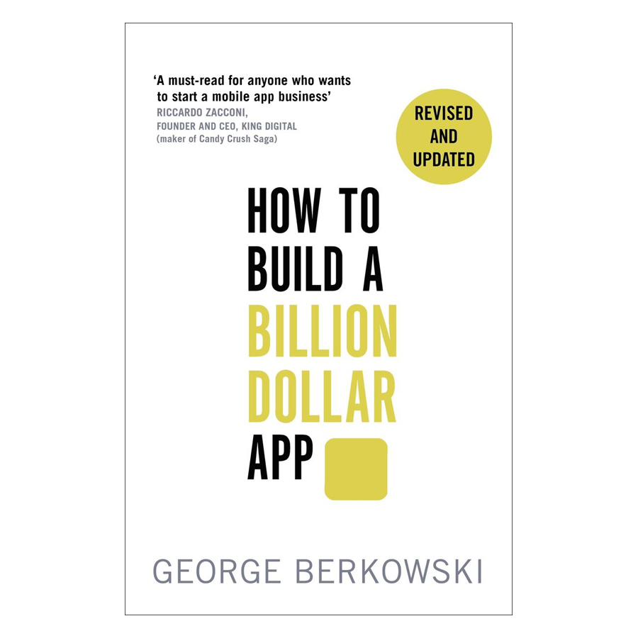 How To Build A Billion Dollar App: Discover The Secrets Of The Most Successful Entrepreneurs Of Our Time