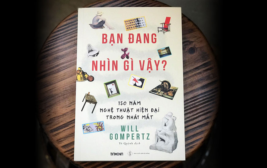 (Bìa mềm) BẠN ĐANG NHÌN GÌ VẬY? 150 năm nghệ thuật hiện đại trong nháy mắt - Will Gompertz - Tô Quỳnh dịch