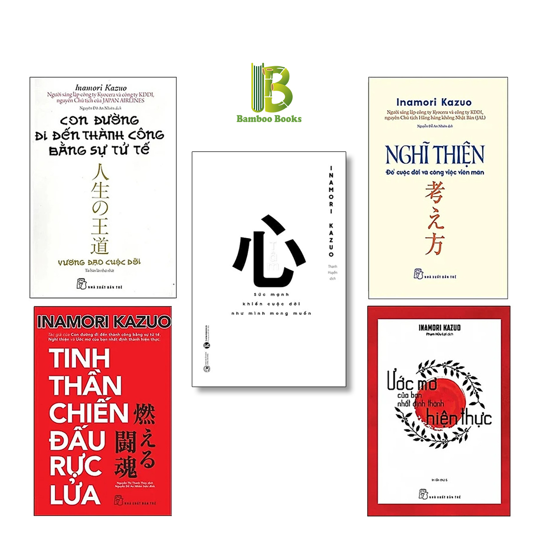 Combo 5 Cuốn Sách Của Inamori Kazuo: Tâm - Sức Mạnh Khiến Cuộc Đời Như Mình Mong Muốn + Nghĩ Thiện + Con Đường Đi Đến Thành Công Bằng Sự Tử Tế + Ước Mơ Của Bạn Nhất Định Thành Hiện Thực + Tinh Thần Chiến Đấu Rực Lửa