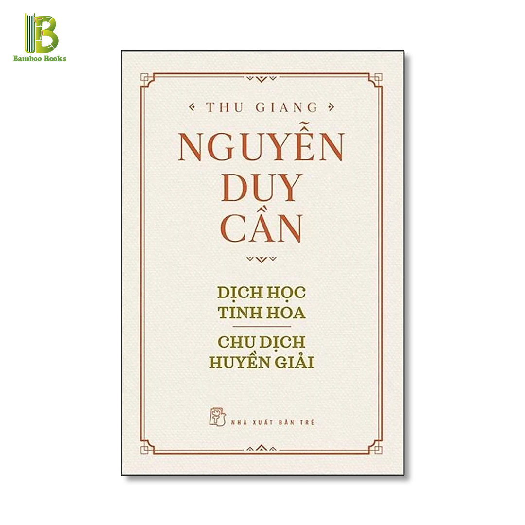 Sách - Dịch Học Tinh Hoa - Chu Dịch Huyền Giải - Nguyễn Duy Cần - Bìa Mềm - NXB Trẻ