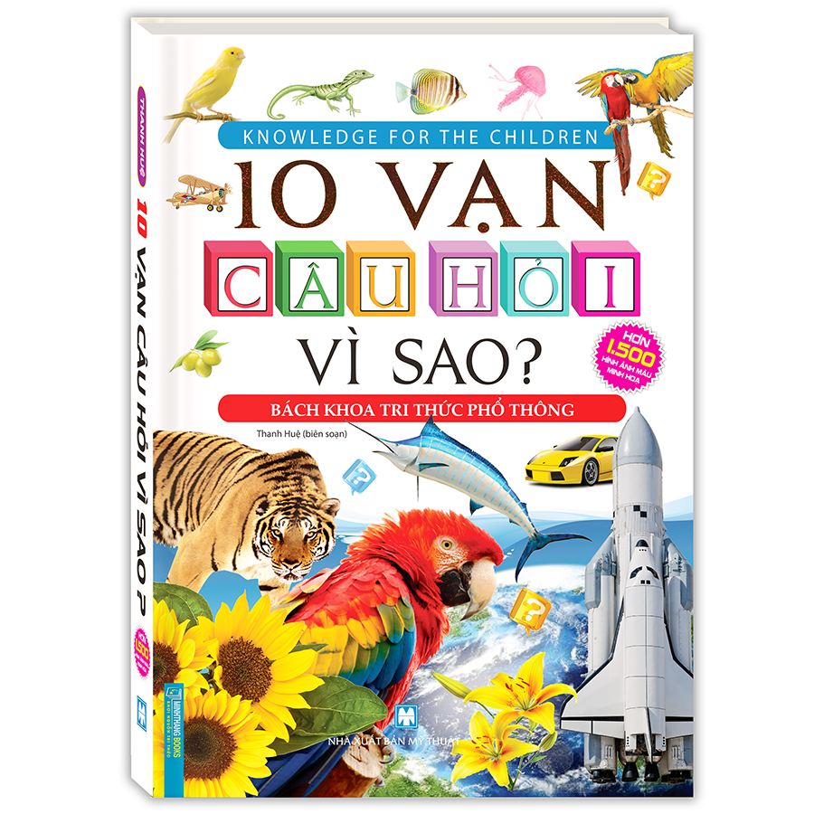 10 Vạn Câu Hỏi Vì Sao? - Bách Khoa Tri Thức Phổ Thông (Tranh màu - Bìa cứng) - Tái bản