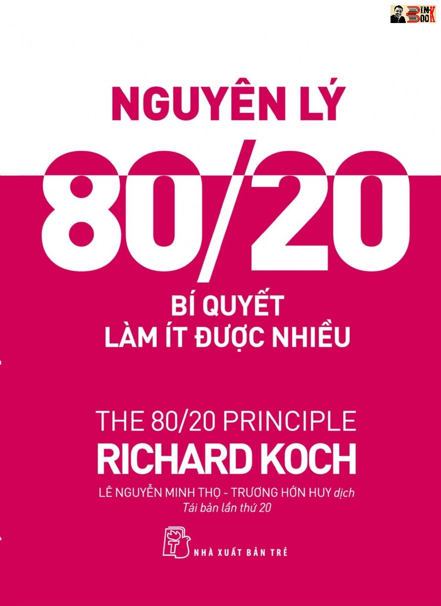 NGUYÊN LÝ 80/20 VÀ 92 QUY LUẬT LŨY THỪA TỰ NHIÊN VẬN DỤNG VÀO KINH DOANH, NGUYÊN LÝ 80/20 - BÍ QUYẾT LÀM ÍT ĐƯỢC NHIỀU, - Richard Koch – CON NGƯỜI 80/20 - SỐNG THEO PHƯƠNG THỨC 80/20 -NXB Trẻ