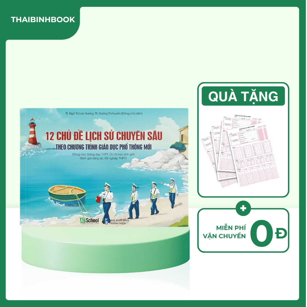 Sách 12 Chủ Đề Lịch Sử Chuyên Sâu, Dùng Ôn Thi Tốt Nghiệp THPTQG Và Ôn Thi Đại Học