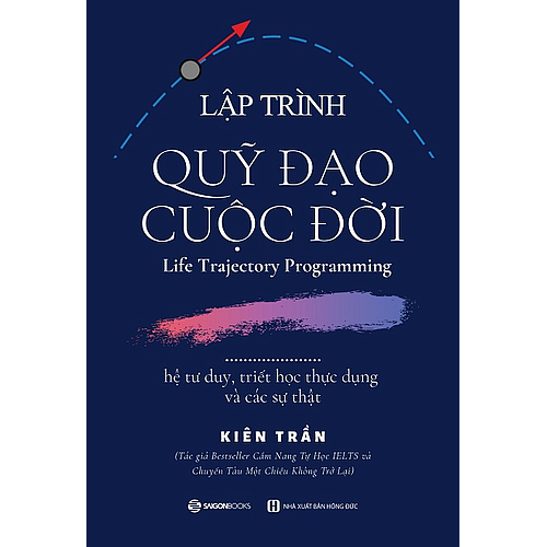 Lập trình quỹ đạo cuộc đời: hệ tư duy, triết học thực dụng và các sự thật - Tác giả Kiên Trần - NHỮNG BÀI HỌC QUAN TRỌNG TRONG ĐỜI BẠN CẦN BIẾT