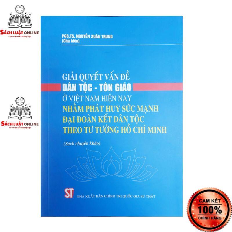 Sách - Giải quyết vấn đề Dân tộc Tôn giáo ở Việt Nam hiện nay nhằm phát huy sức mạnh đại đoàn kết dân tộc theo tư...