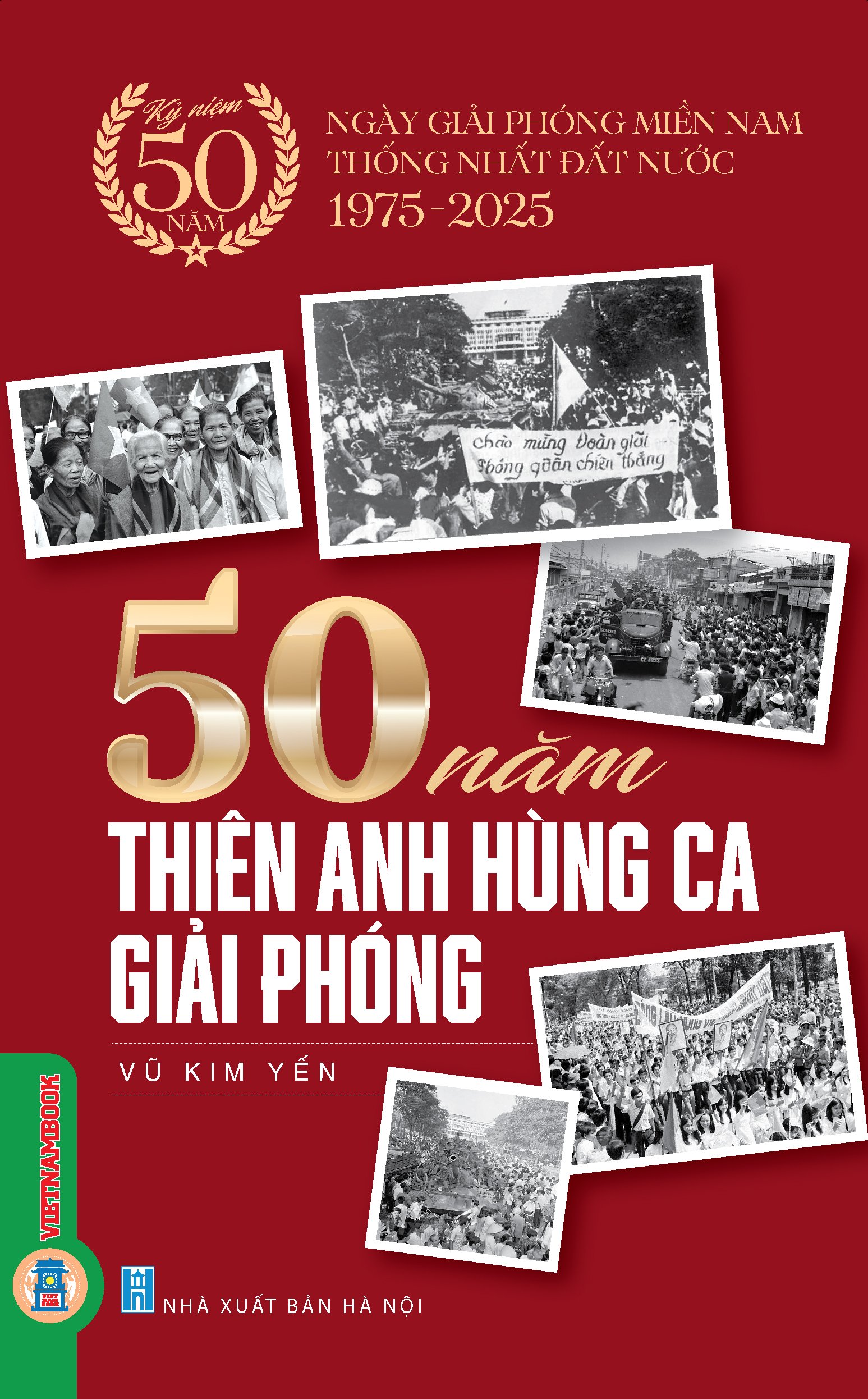 Kỷ Niệm 50 Năm Ngày Giải Phóng Miền Nam Thống Nhất Đất Nước - 50 Năm Thiên Anh Hùng Ca Giải Phóng