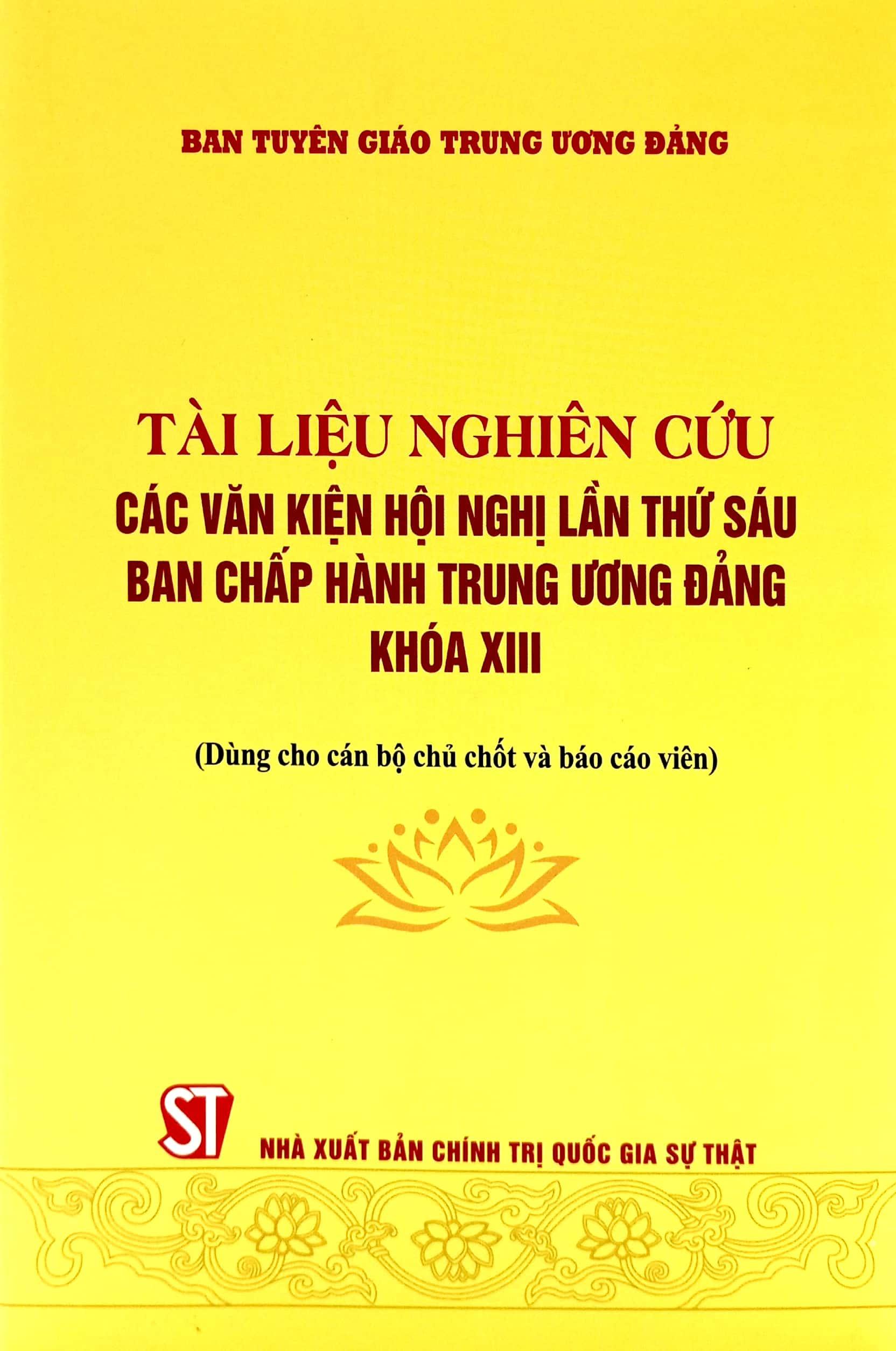 Tài Liệu Nghiên Cứu Các Văn Kiện Hội Nghị Lần Thứ Sáu Ban Chấp Hành Trung Ương Đảng Khóa XIII (Dùng Cho Cán Bộ Chủ Chốt Và Báo Cáo Viên)