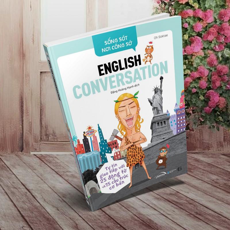 Sống Sót Nơi Công Sở - English Conversation- Tự Tin Giao Tiếp Với 25 Động Từ Và 75 Cấu Trúc Cơ Bản - Bản Quyền