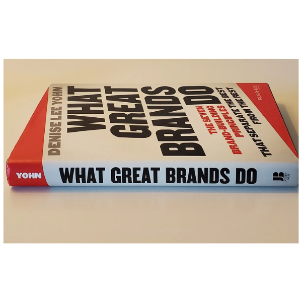 What Great Brands Do: The Seven Brand-Building Principles That Separate The Best From The Rest