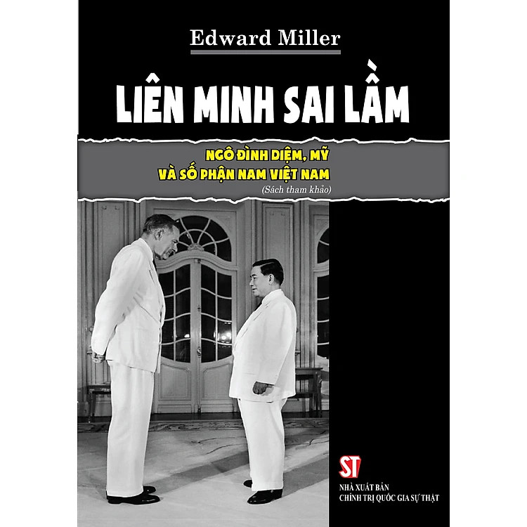 [Có chữ ký tác giả] [Tái bản có bổ sung năm 2024] LIÊN MINH SAI LẦM: NGÔ ĐÌNH DIỆM, MỸ VÀ SỐ PHẬN NAM VIỆT NAM - Edward Miller - NXB Chính Trị Quốc Gia Sự Thật.
