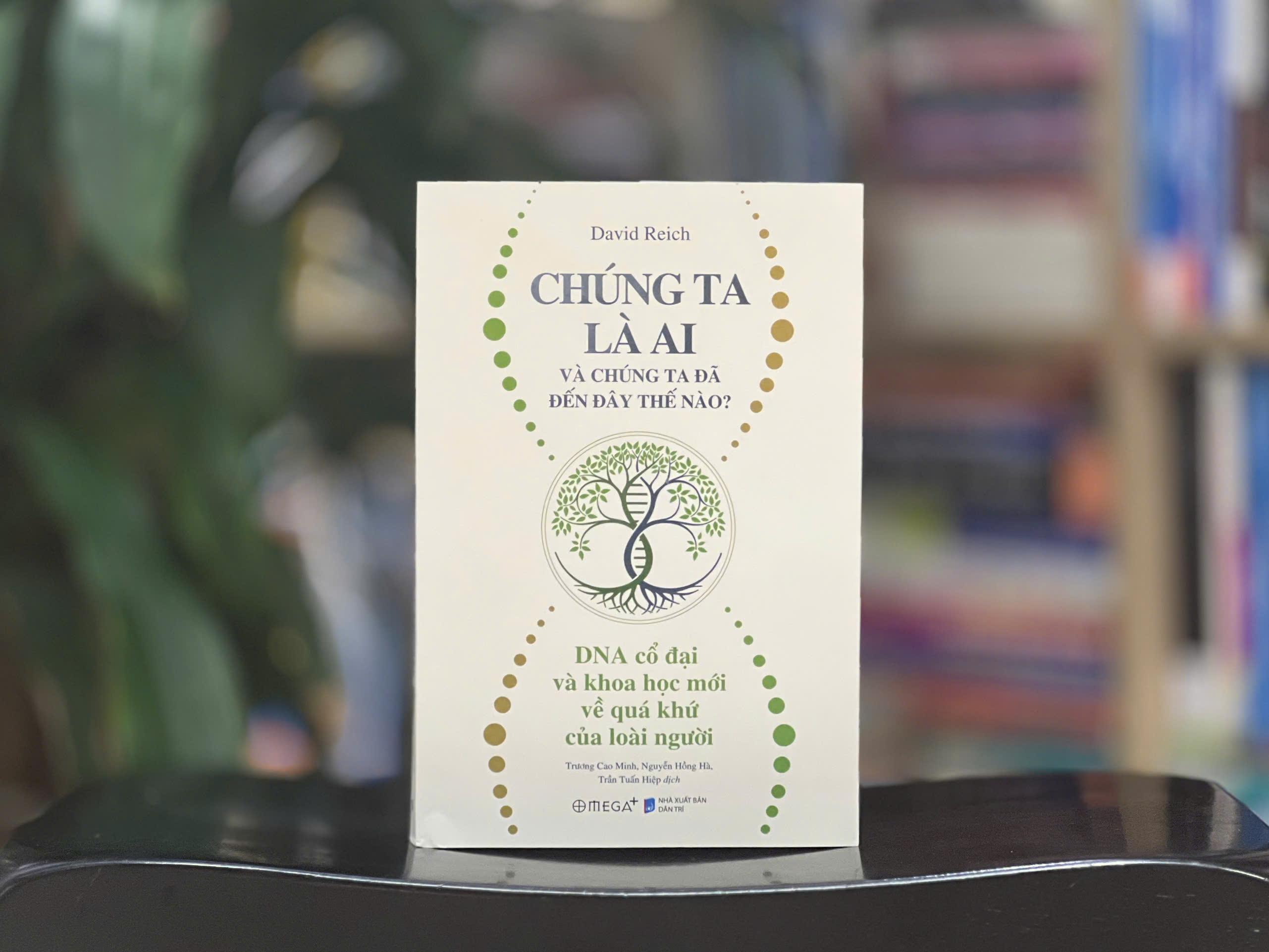 Sách - Chúng Ta Là Ai Và Chúng Ta Đã Đến Đây Thế Nào? - DNA Cổ Đại Và Khoa Học Mới Về Quá Khứ Của Loài Người