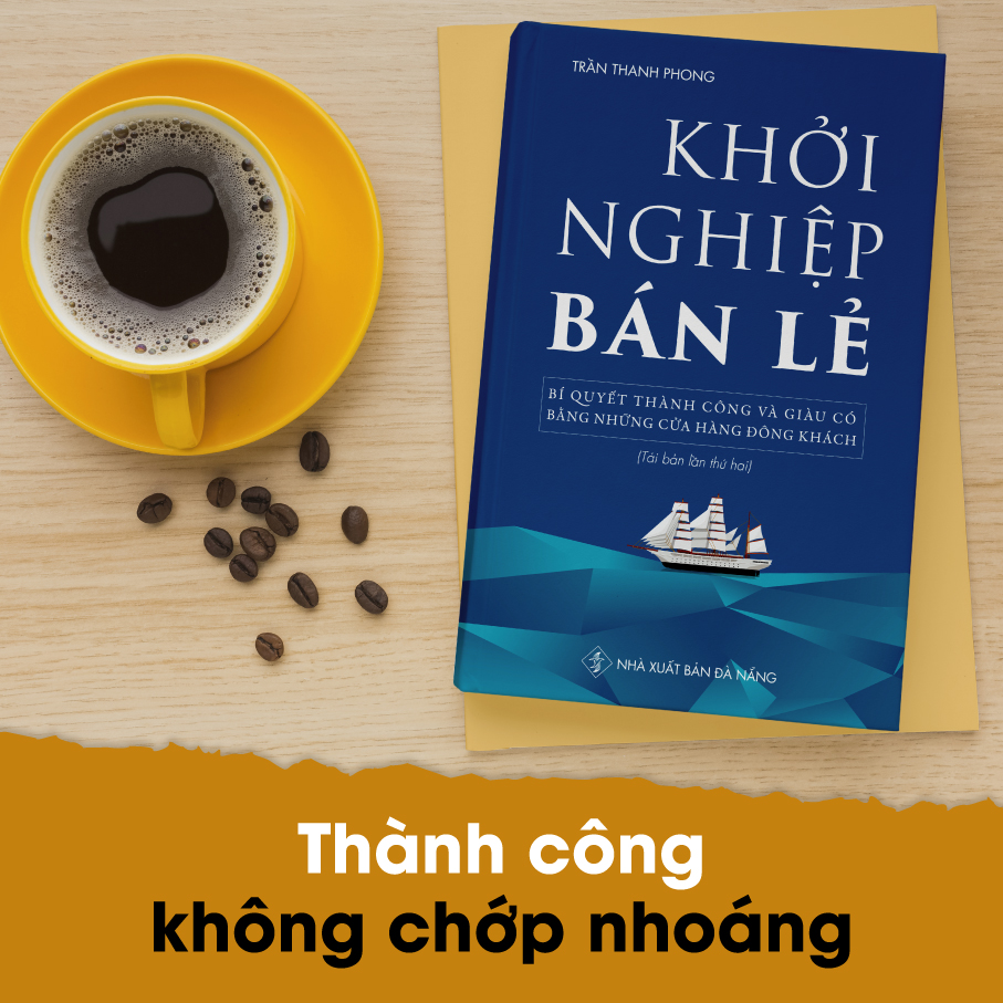 Khởi Nghiệp Bán Lẻ - Bí Quyết Thành Công Và Giàu Có Bằng Những Cửa Hàng Đông Khách - Công Thức Kinh Doanh Và Quản Lý Cửa Hàng Hiệu Quả