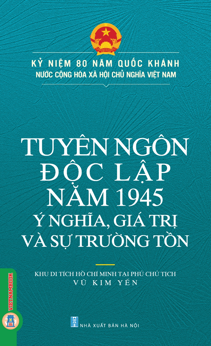 Kỷ Niệm 80 Năm Quốc Khánh Nước Cộng Hòa Xã Hội Chủ Nghĩa Việt Nam: Tuyên Ngôn Độc Lập Năm 1945 - Ý Nghĩa, Giá Trị Và Sự Trường Tồn