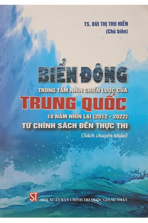 Biển Đông trong tầm nhìn chiến lược của Trung Quốc: 10 năm nhìn lại (2012 - 2022) - Từ chính sách đến thực thi (Sách chuyên khảo)