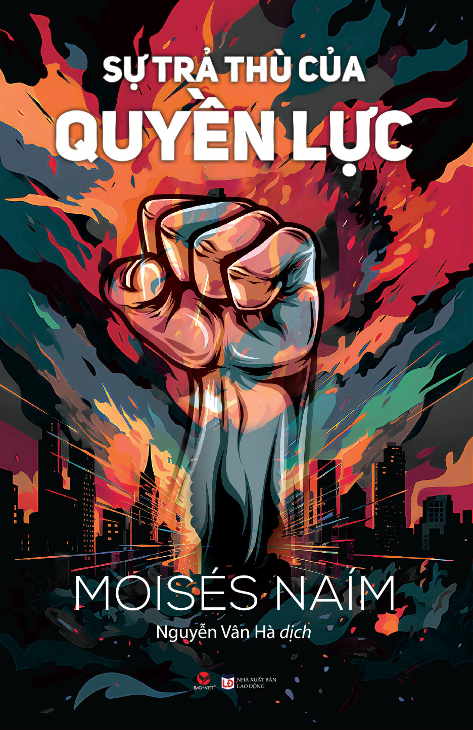 SỰ TRẢ THÙ CỦA QUYỀN LỰC - Moisés Naím - Nguyễn Vân Hà dịch - Bách Việt