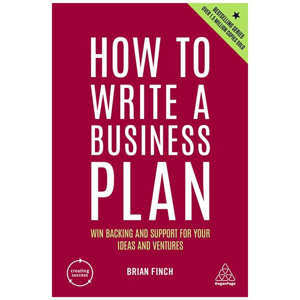 How To Write A Business Plan: Win Backing And Support For Your Ideas And Ventures