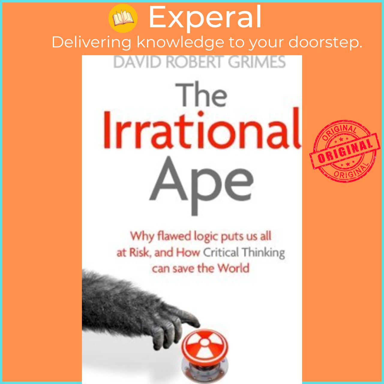 Sách - The Irrational Ape : Why Flawed Logic Puts us all at Risk and How by DAVID ROBERT GRIMES