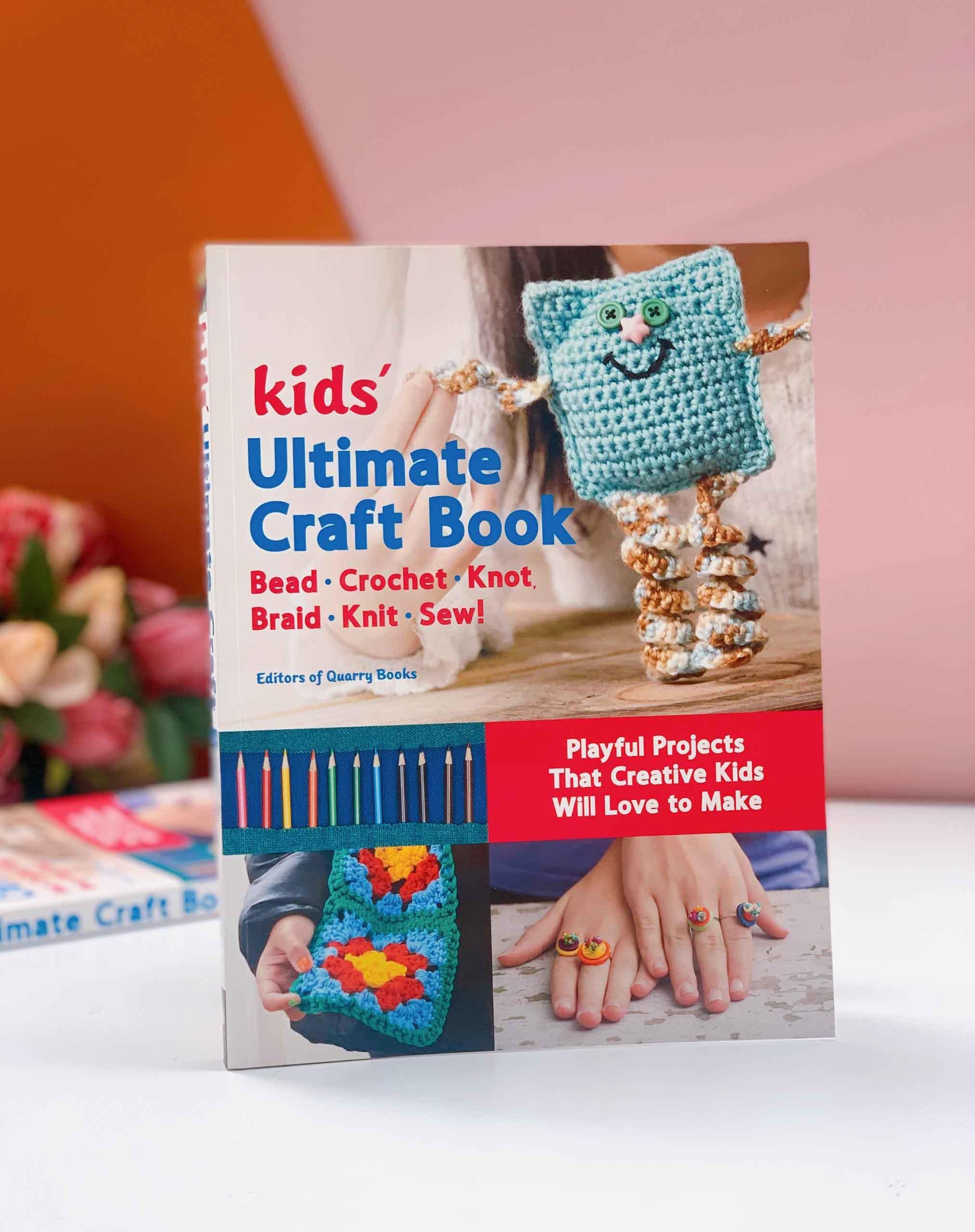 Kids' Ultimate Craft Book : Bead, Crochet, Knot, Braid, Knit, Sew! - Playful Projects That Creative Kids Will Love to Make