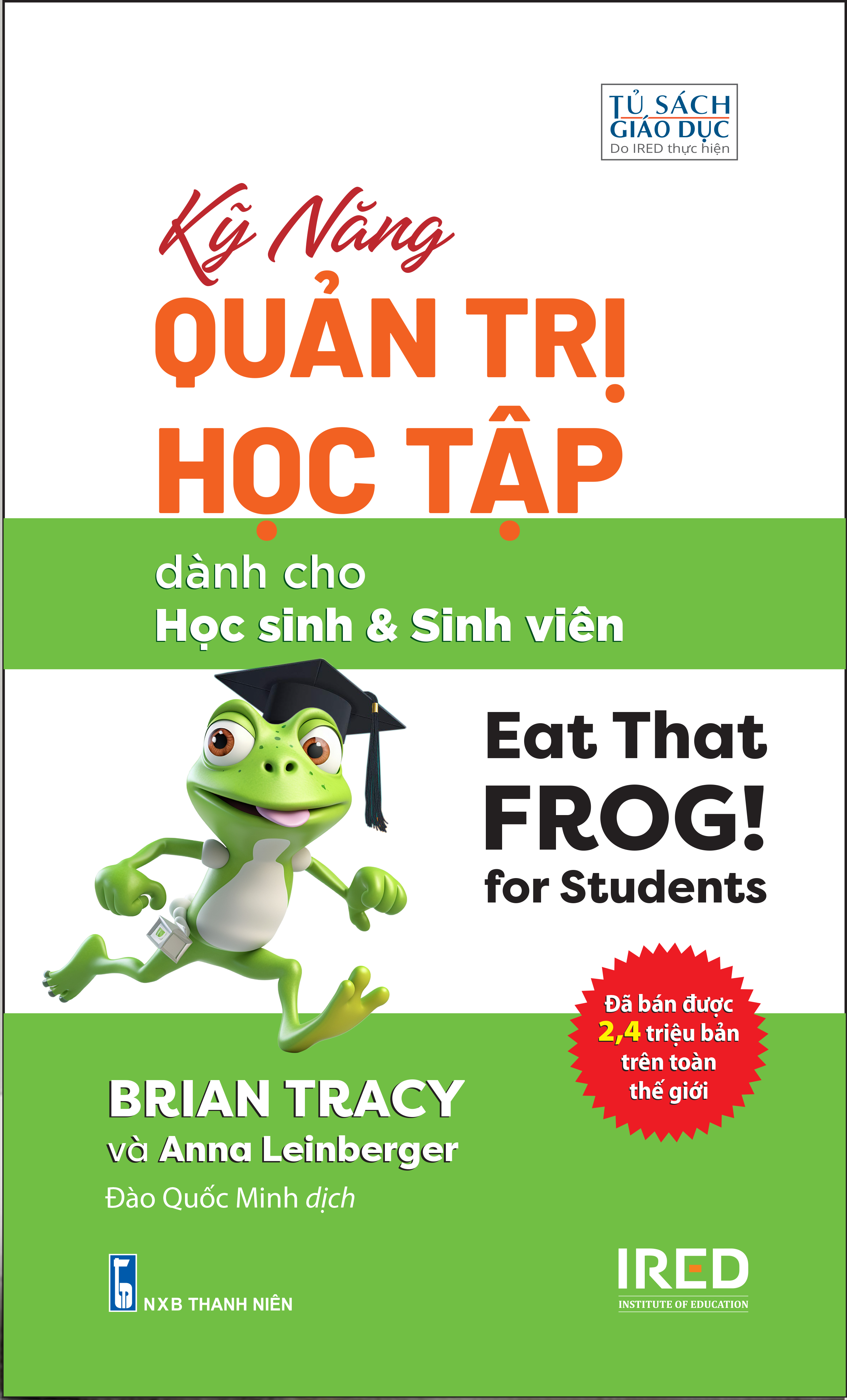 Kỹ Năng Quản Trị Học Tập (Eat That Frog! for Students) - Brian Tracy và Anna Leinberger - IRED Books