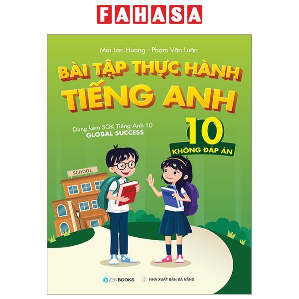 Bài Tập Thực Hành Tiếng Anh 10 - Không Đáp Án (Dùng Kèm SGK Tiếng Anh 10 Global Success)