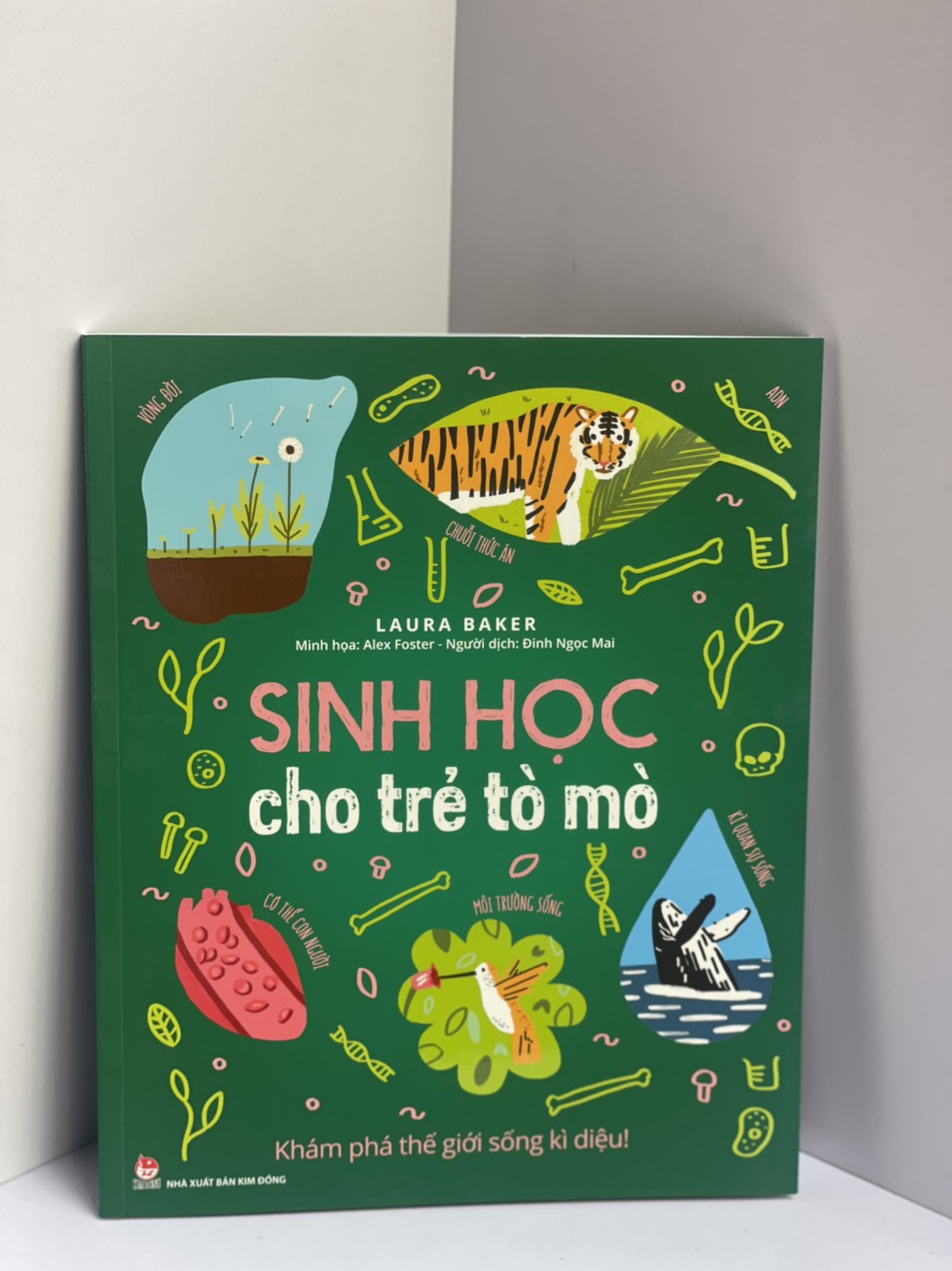 SINH HỌC CHO TRẺ TÒ MÒ - KHÁM PHÁ THẾ GIỚI SỐNG KÌ DIỆU! – Alex Foster, Laura Baker- Nxb Kim Đồng – bìa mềm