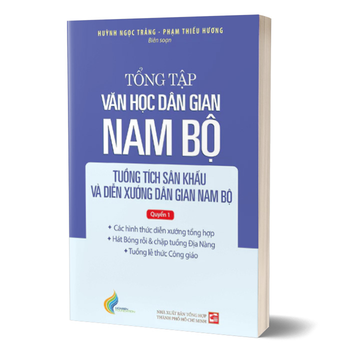 Tổng Tập Văn Học Dân Gian Nam Bộ - Tập 4: Tuồng Tích Sân Khấu Và Diễn Xướng Dân Gian Nam Bộ - Quyển 1