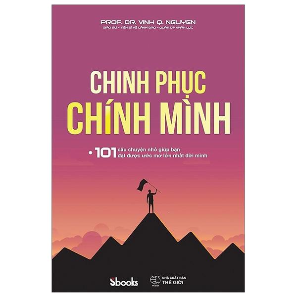 Chinh Phục Chính Mình – 101 Câu Chuyện Nhỏ Giúp Bạn Đạt Được Ước Mơ Lớn Nhất Đời Mình