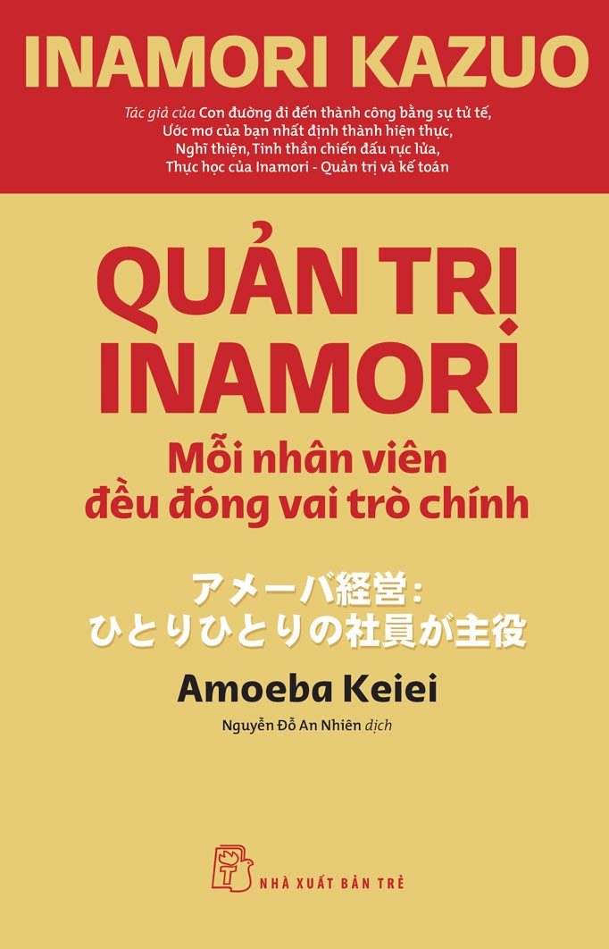 QUẢN TRỊ INAMORI - Mỗi Nhân Viên Đều Đóng Vai Trò Chính - Inamori Kazuo - Nguyễn Đỗ An Nhiên dịch - (bìa mềm)