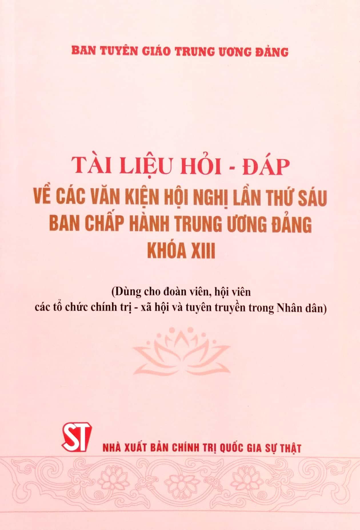 Tài Liệu Hỏi - Đáp Về Các Văn Kiện Hội Nghị Lần Thứ Sáu Ban Chấp Hành Trung Ương Đảng Khóa XIII (Dùng Cho Đoàn Viên, Hội Viên Các Tổ Chức Chính Trị - Xã Hội Và Tuyên Truyền Trong Nhân Dân)