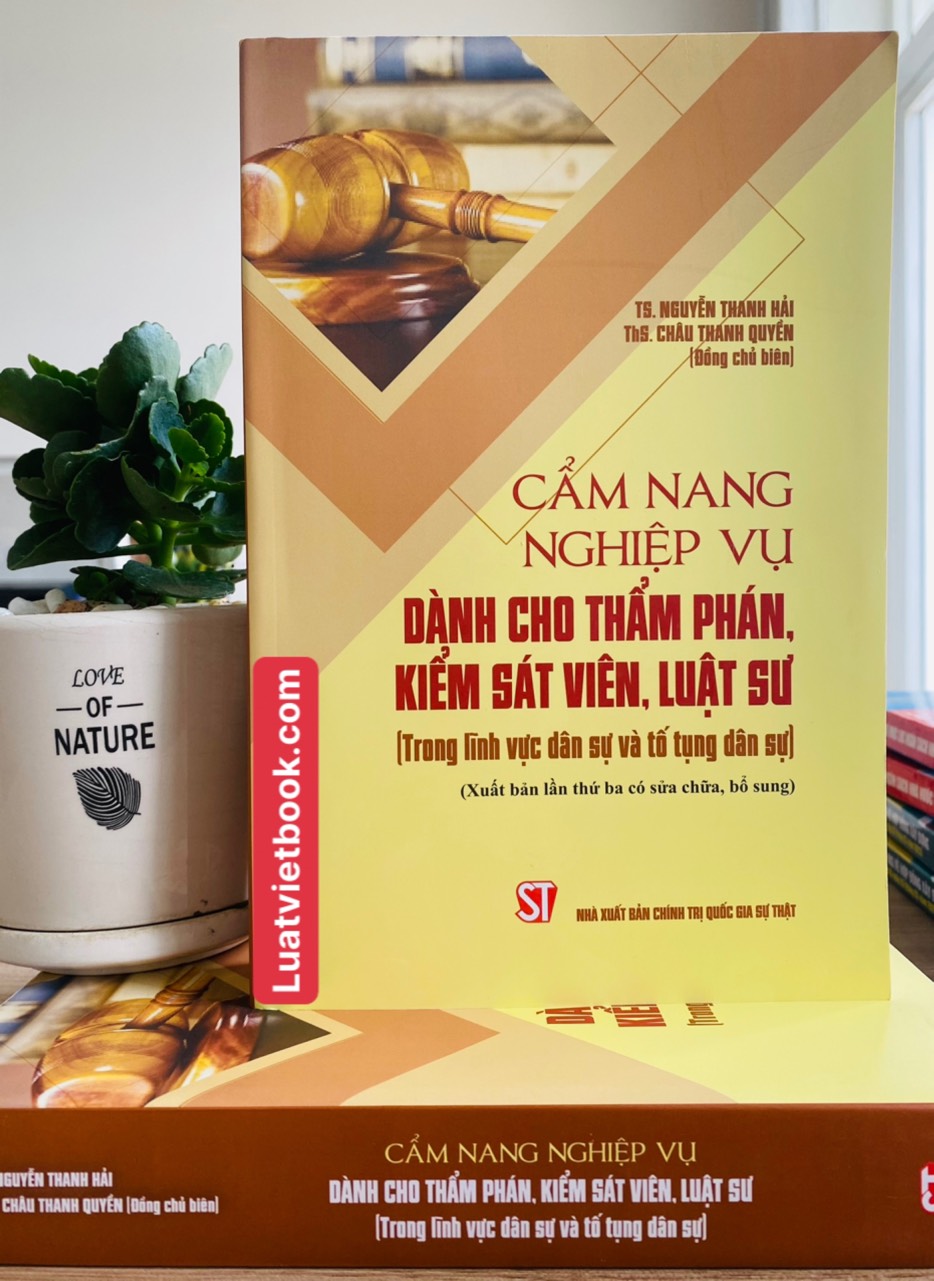 Cẩm Nang Nghiệp Vụ Dành Cho Thẩm Phán, Kiểm Sát Viên, Luật Sư ( Trong lĩnh vực dân sự và tố tụng dân sự) ( Xuất bản lần thứ ba có sửa chữa, bổ sung)