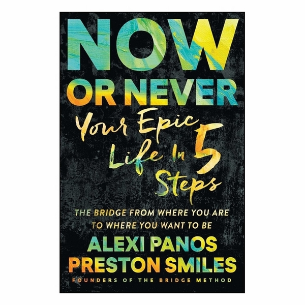 Now Or Never: Your Epic Life In 5 Steps