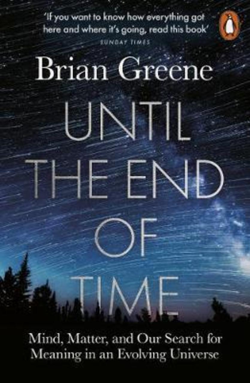 Sách - Until the End of Time : Mind, Matter, and Our Search for Meaning in an Ev by Brian Greene (UK edition, paperback)