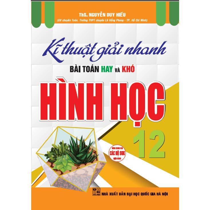 Sách - Kĩ Thuật Giải Nhanh Bài Toán Hay Và Khó Hình Học Lớp 12 - Dùng Chung Cho Các Bộ SGK Hiện Hành - Hồng Ân