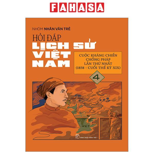 Hỏi Đáp Lịch Sử Việt Nam - Tập 4 - Cuộc Kháng Chiến Chống Pháp Lần Thứ Nhất (1858-Cuối Thế Kỉ XIX)