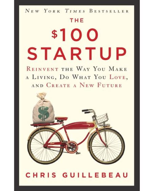 The $100 Startup: Reinvent the Way You Make a Living, Do What You Love, and Create a New Future