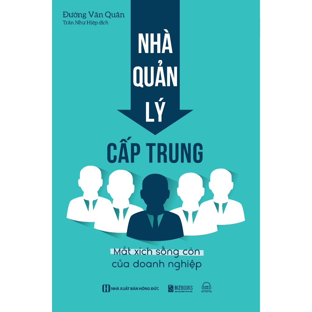 Sách - Nhà Quản Lý Cấp Trung : Mắt Xích Sống Còn Của Doanh Nghiệp