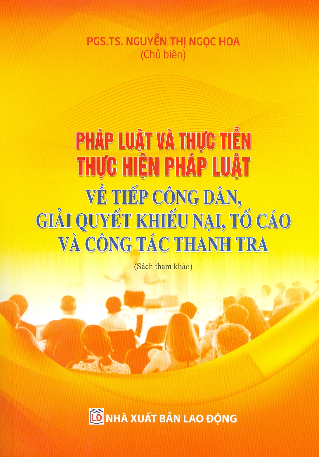 Sách - Pháp Luật và Thực Tiễn Thực Hiện Pháp Luật Về Tiếp Công Dân, Giải Quyết Khiếu Nại, Tố Cáo và Công Tác Thanh Tra