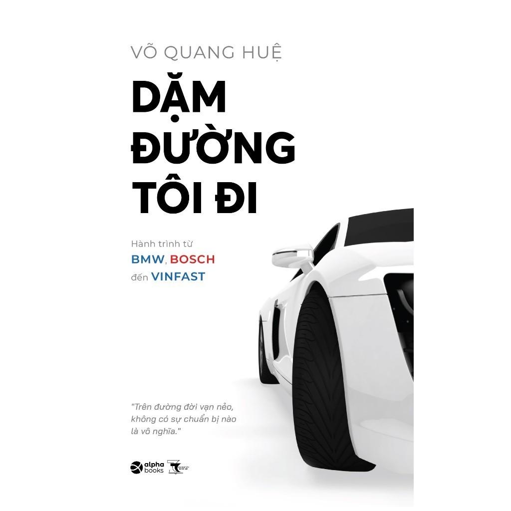 Dặm Đường Tôi Đi: Hành trình từ BMW, BOSCH đến VINFAST - Tác giả Võ Quang Huệ (Alpha Books) - Bản Quyền
