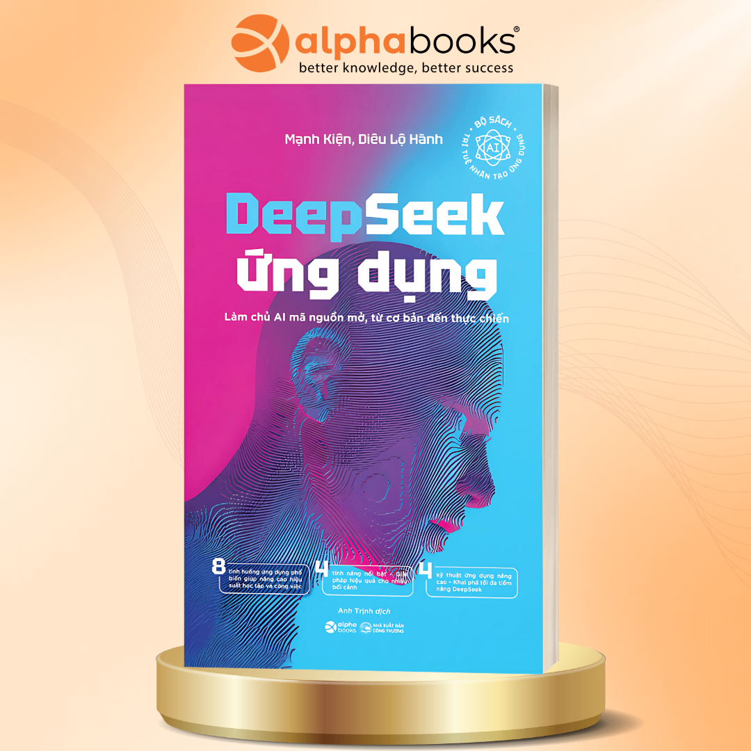 DEEPSEEK ỨNG DỤNG - LÀM CHỦ AI MÃ NGUỒN MỞ, TỪ CƠ BẢN ĐẾN THỰC CHIẾN - Mạnh Kiện & Diêu Lộ Hành – Alphabooks – NXB Công Thương