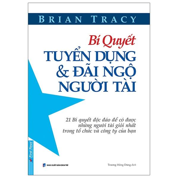 Bí Quyết Tuyển Dụng &amp; Đãi Ngộ Người Tài (Tái Bản)