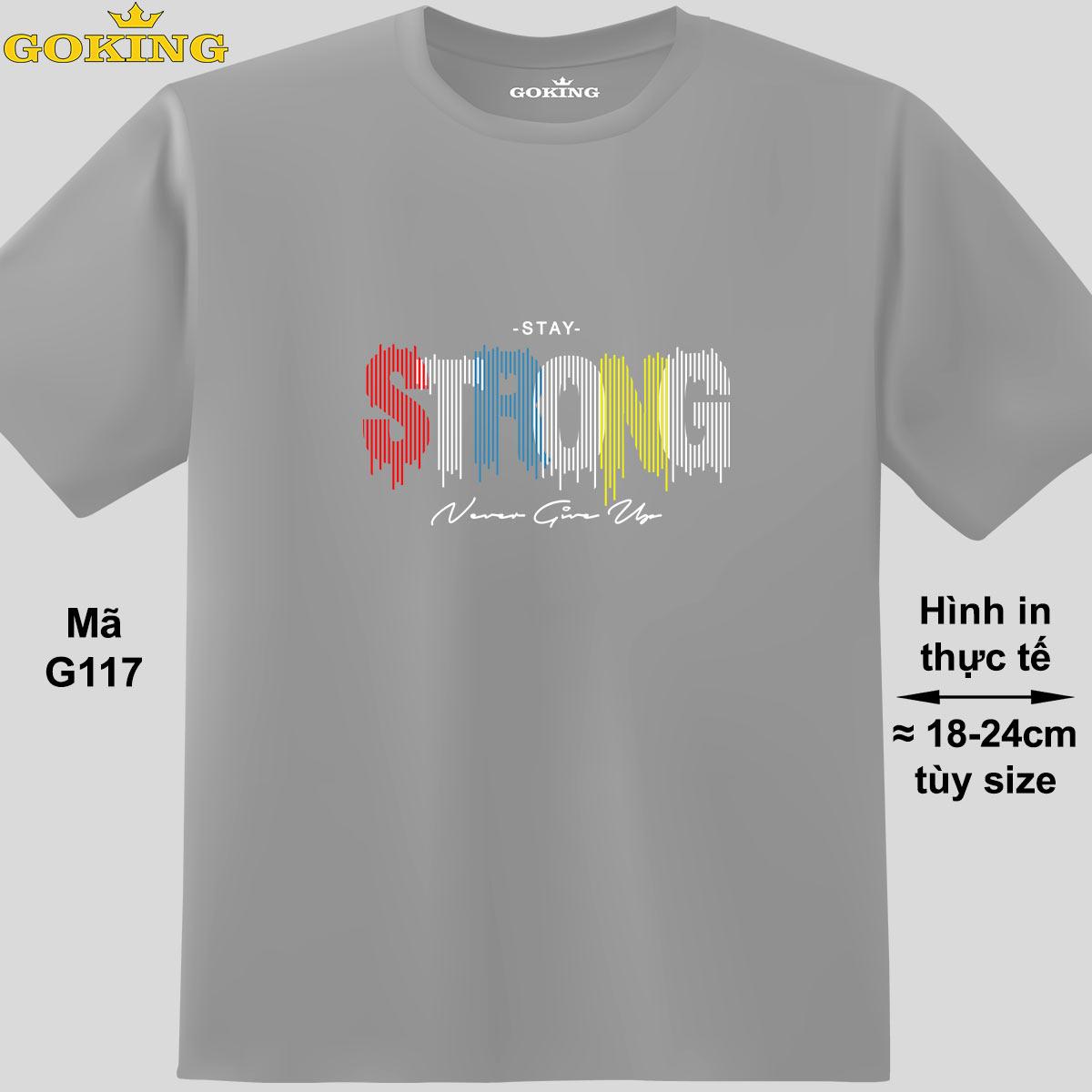 Stay STRONG, never give up, mã G117. Áo thun in chữ siêu đẹp cho nam nữ, form unisex. Áo phông hàng hiệu Goking. Quà tặng cao cấp cho gia đình, cặp đôi, doanh nghiệp