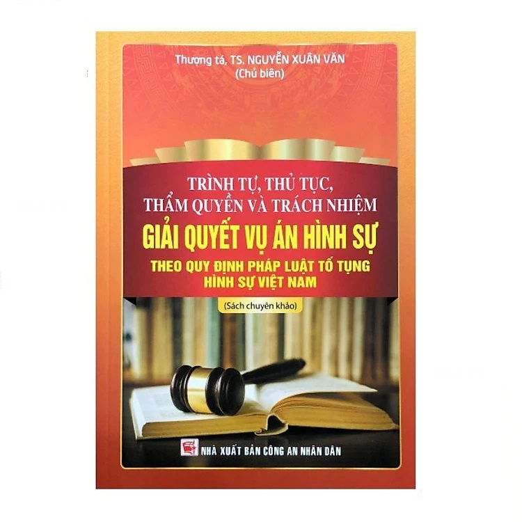 Trình Tự, Thủ Tục, Thẩm Quyền Và Trách Nhiệm Giải Quyết Vụ Án Hình Sự Theo Quy Định Pháp Luật Tố Tụng Hình Sự Việt Nam