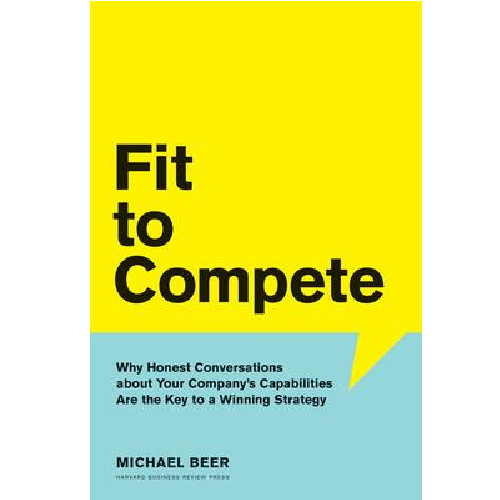 Fit to Compete : Why Honest Conversations About Your Company's Capabilities Are the Key to a Winning Strategy